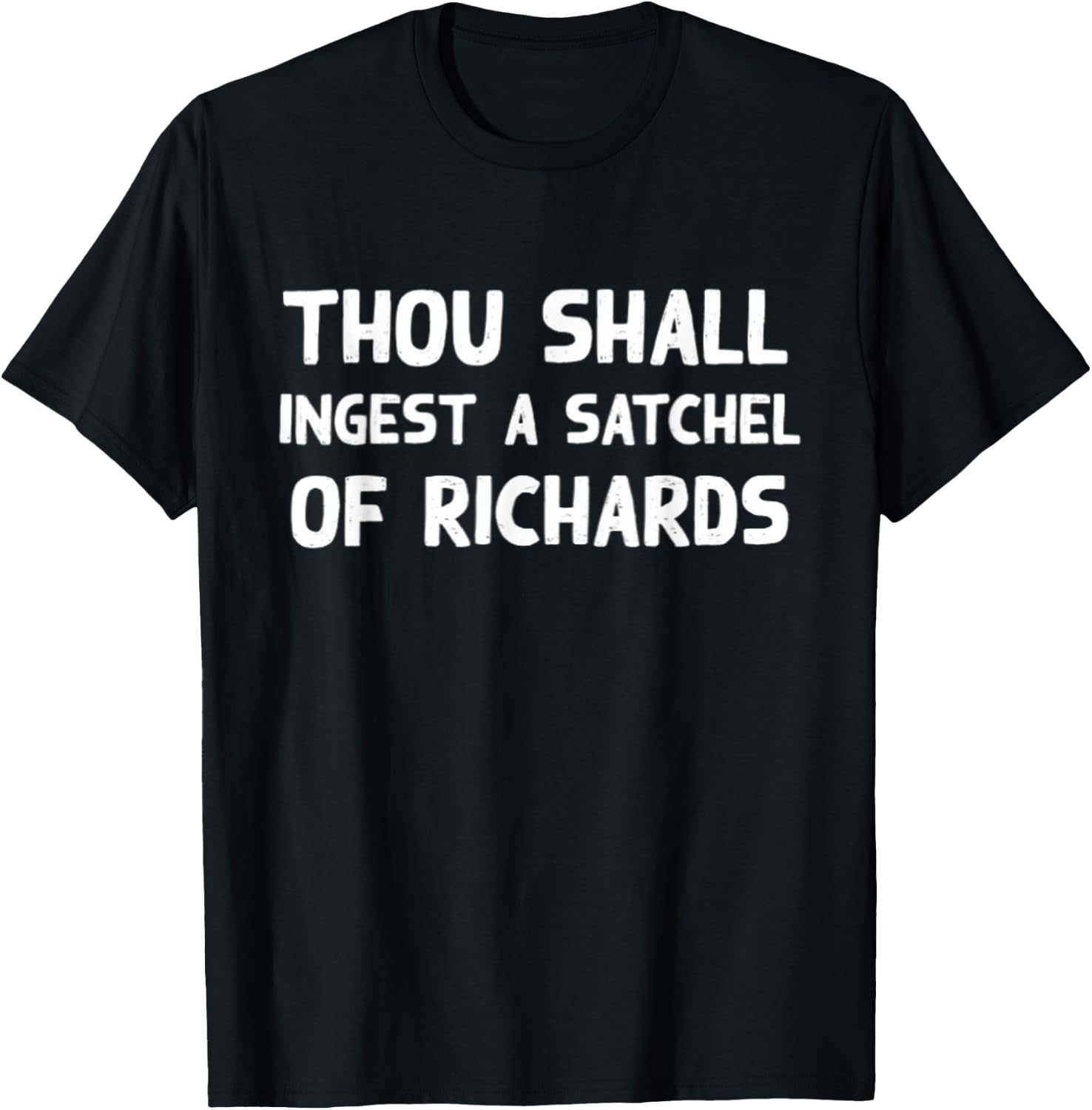 Thou Shall Ingest a Satchel of Richards Suck a Bag of Dicks T-Shirt - T-Shirt | Black