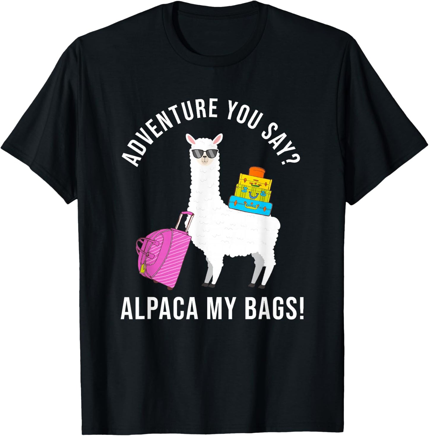Adventure You Say? Alpaca My Bags Funny Travel Vacation T-Shirt - T-Shirt | Black