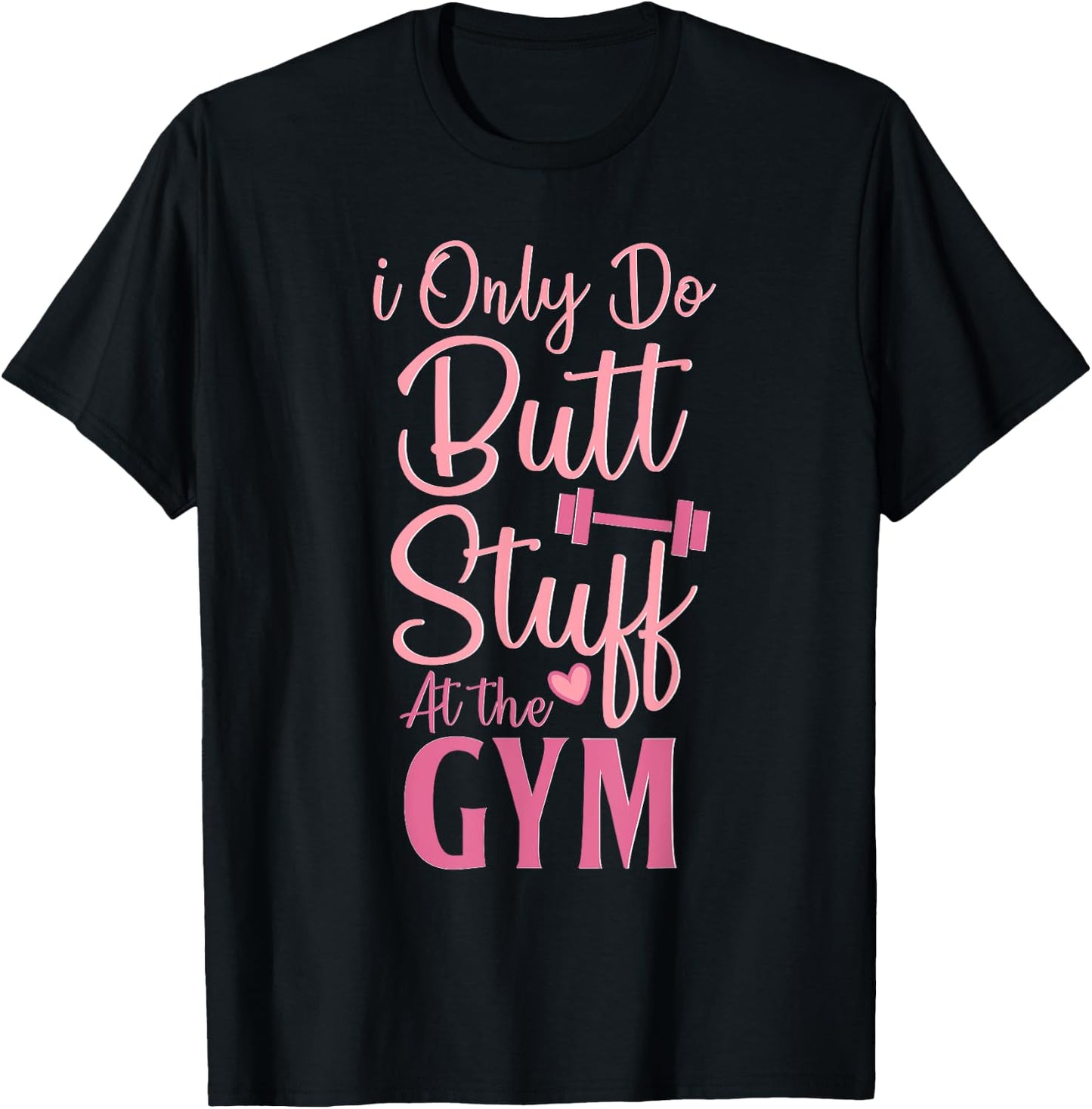 I Only Do Butt Stuff At The Gym Funny Gym Fitness Workout T-Shirt - T-Shirt | Black