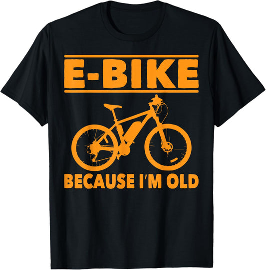 Funny Saying E-Bike Because I'm Old Electric Bike Women Men T-Shirt - T-Shirt | Black