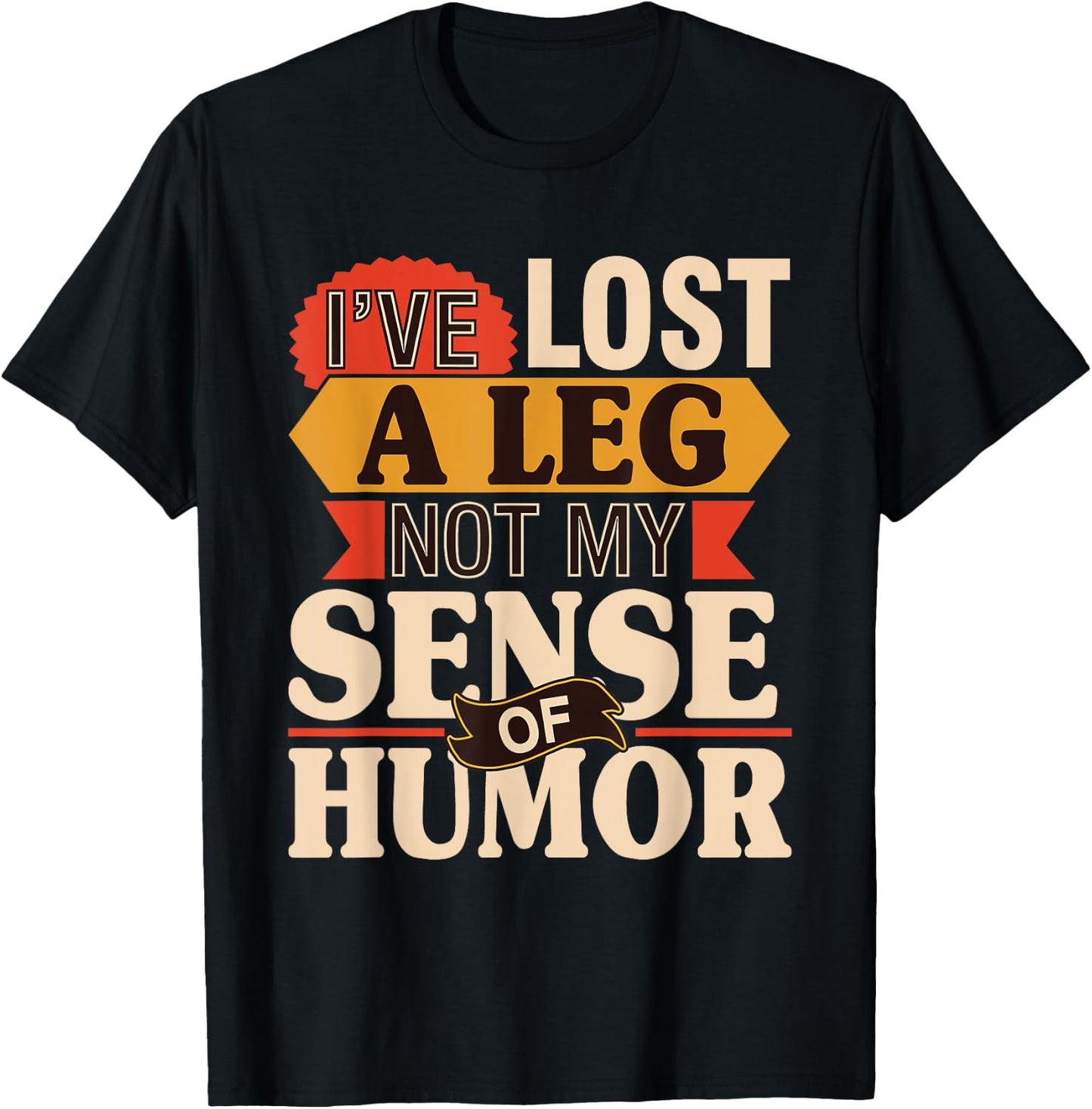 I've Lost A Leg Not My Sense Of Humor - Handicap Amputee T-Shirt - T-Shirt | Black