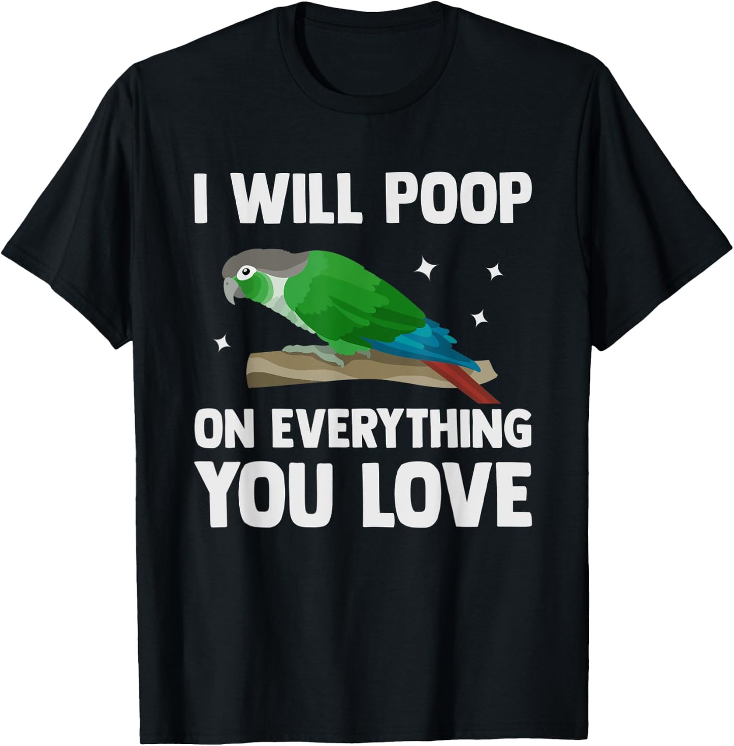 I Will Poop On Everything You Love Funny Green Cheek Conure T-Shirt - T-Shirt | Black