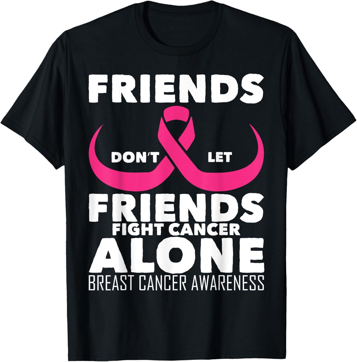 Saying Friends Don't Let Friends Fight Cancer Alone Breast T-Shirt - T-Shirt | Black