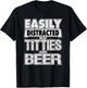 Funny Easily Distracted by TITTIES & BEER Design T-Shirt - T-Shirt | Black