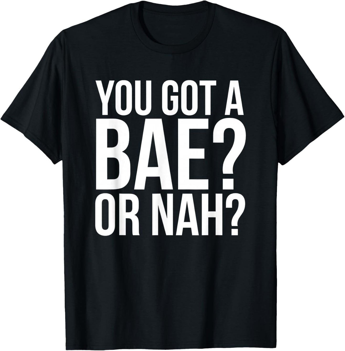 You Got A Bae Or Nah T-Shirt - T-Shirt | Black