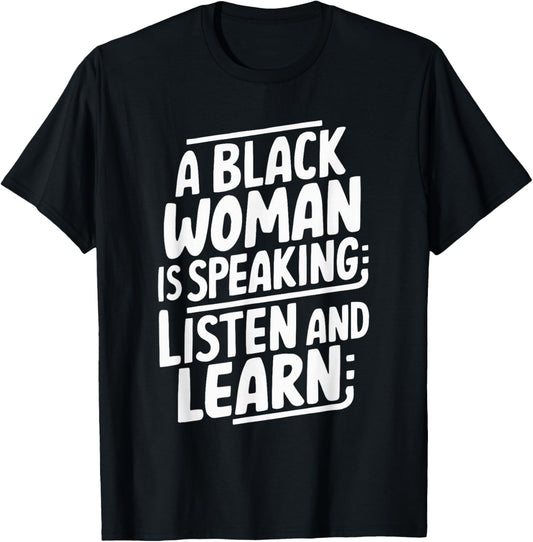 A Black Woman Is Speaking Listen And Learn T-Shirt - T-Shirt | Black