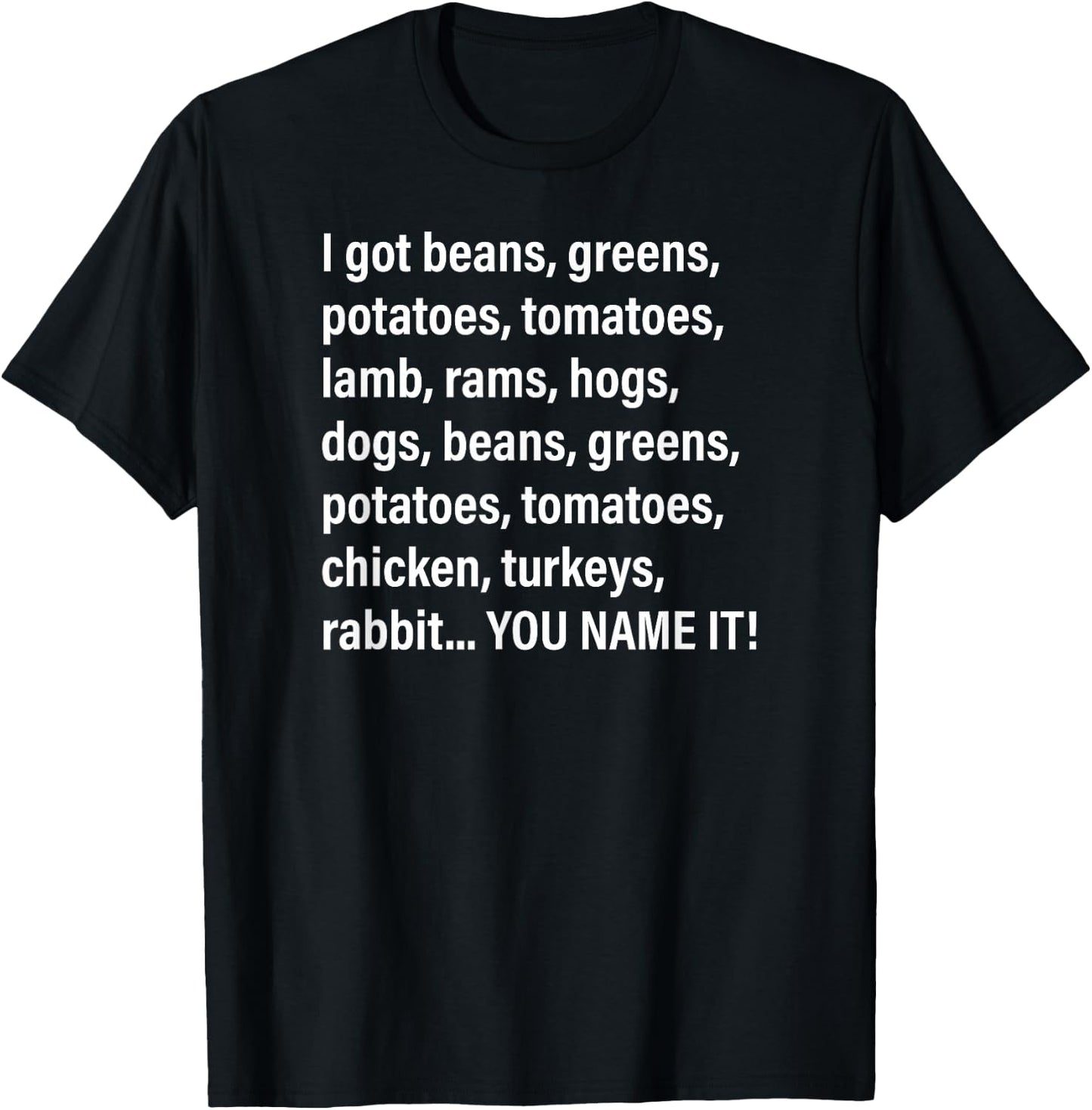 I Got Beans, Greens, Potatoes, Tomatoes, Lamb, Rams, Hogs... T-Shirt - T-Shirt | Black