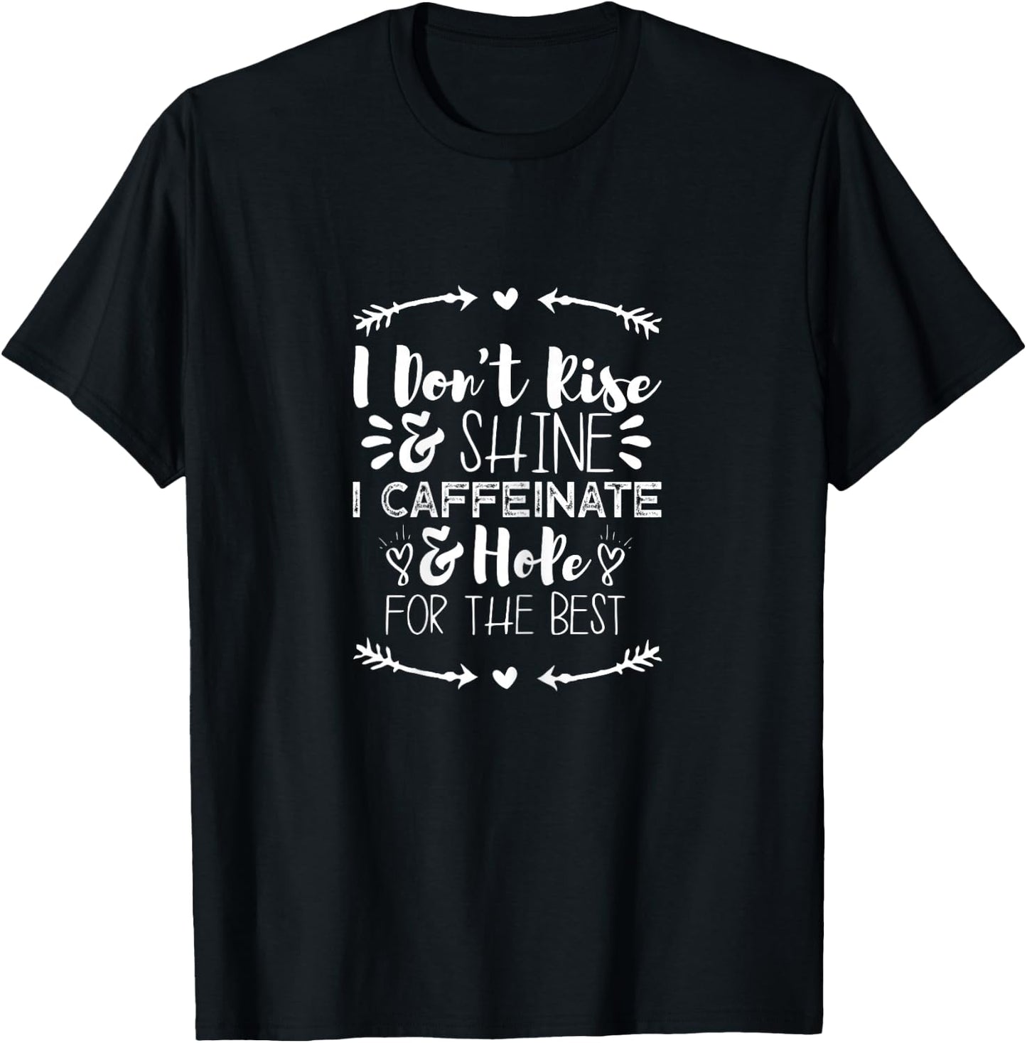 I Don't Rise and Shine I Caffeinate and Hope for the Best T-Shirt - T-Shirt | Black