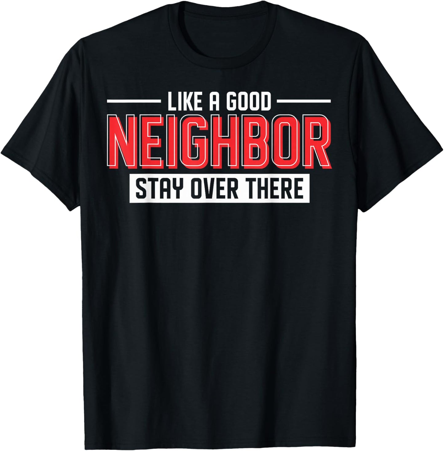 New Neighbors Like A Good Neighbor Stay Over There T-Shirt - T-Shirt | Black