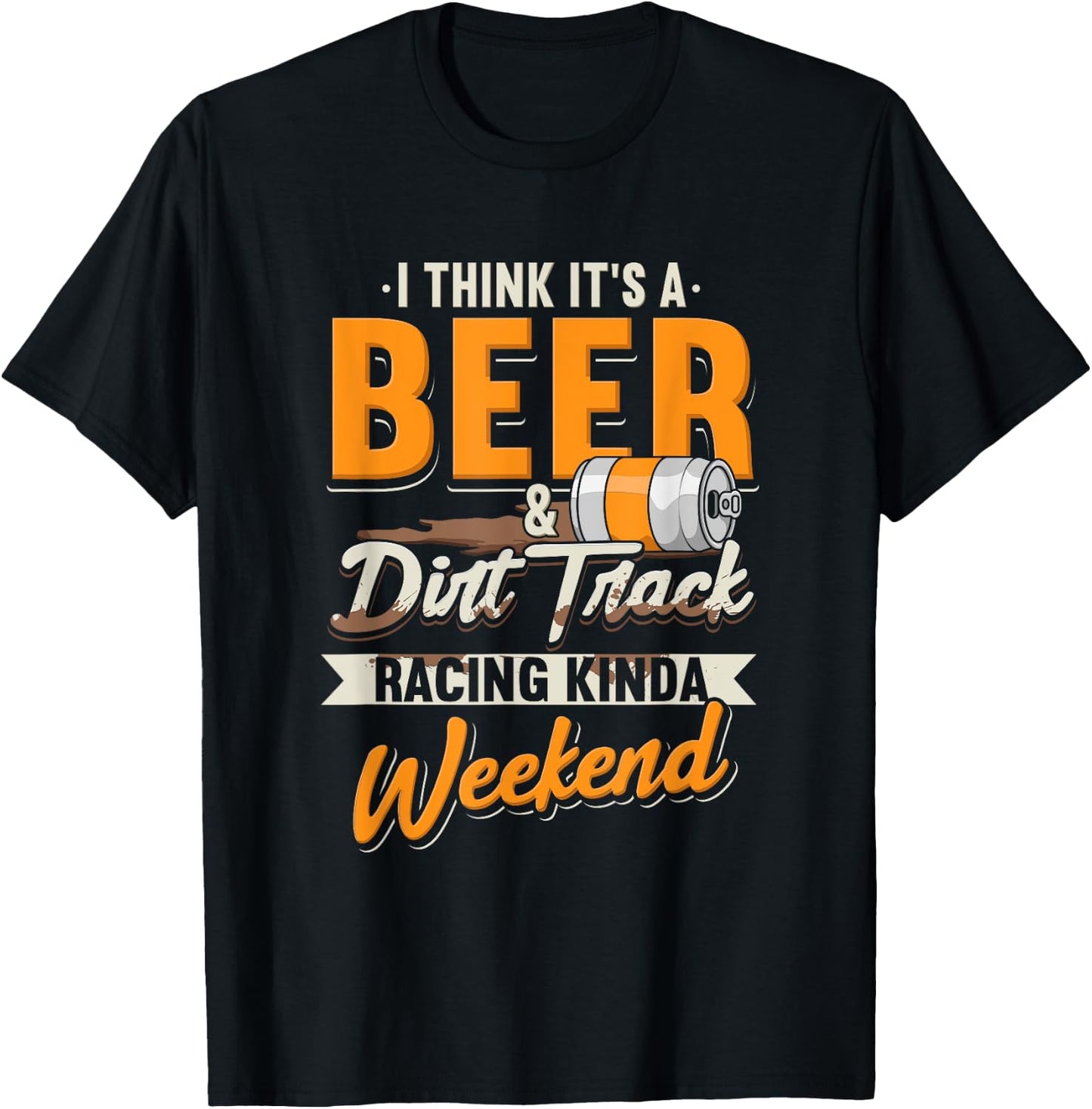 I Think It's A Beer & Dirt Track Racing Kinda Weekend T-Shirt - T-Shirt | Black