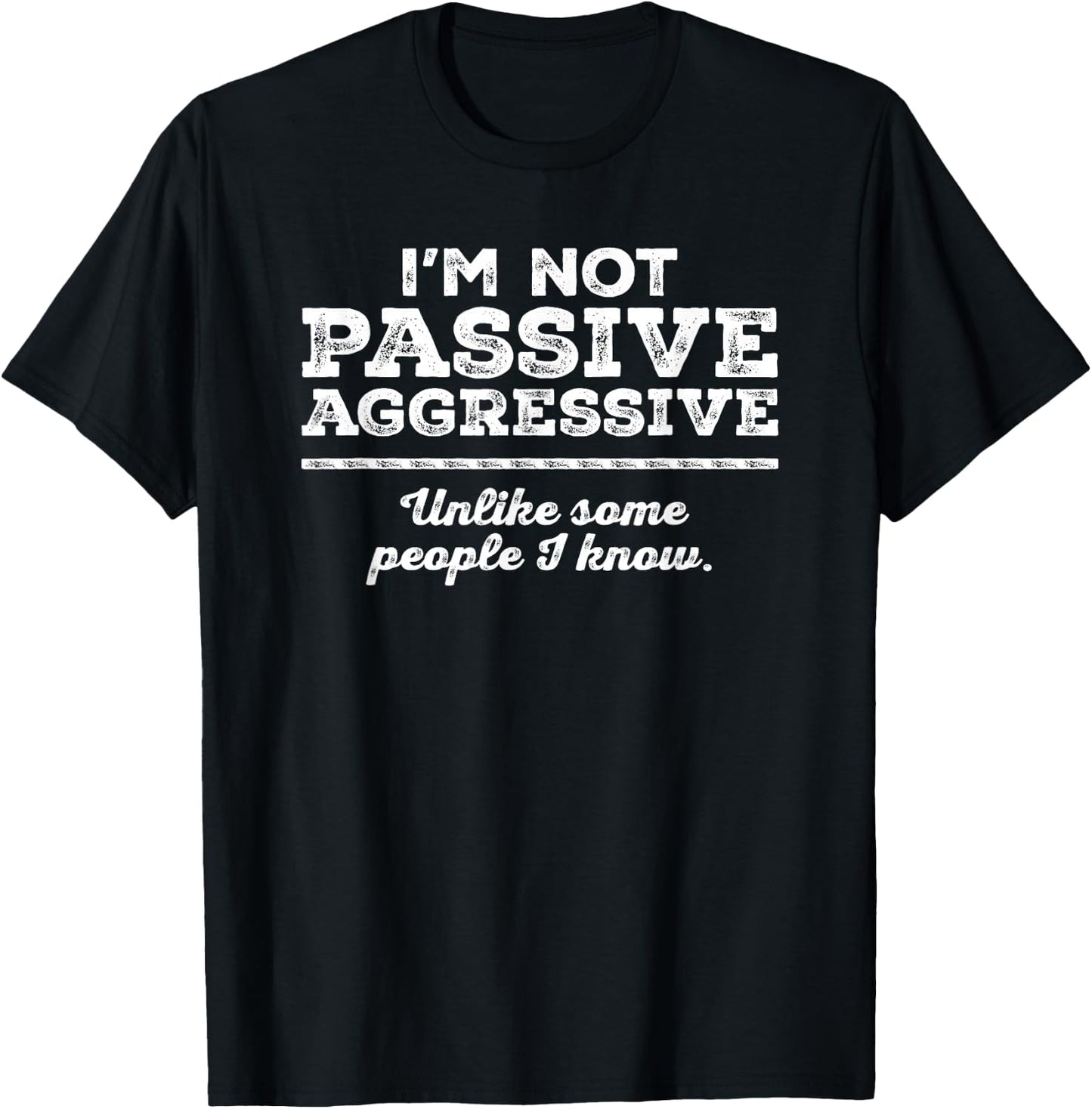 I'm Not Passive Aggressive Unlike Some People I Know Funny T-Shirt - T-Shirt | Black