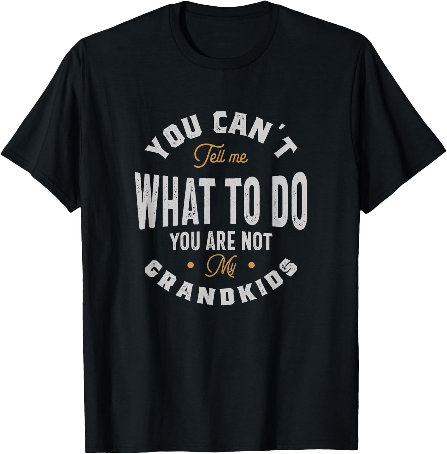 You can't tell me what to do you are not my grandkids T-Shirt - T-Shirt | Black