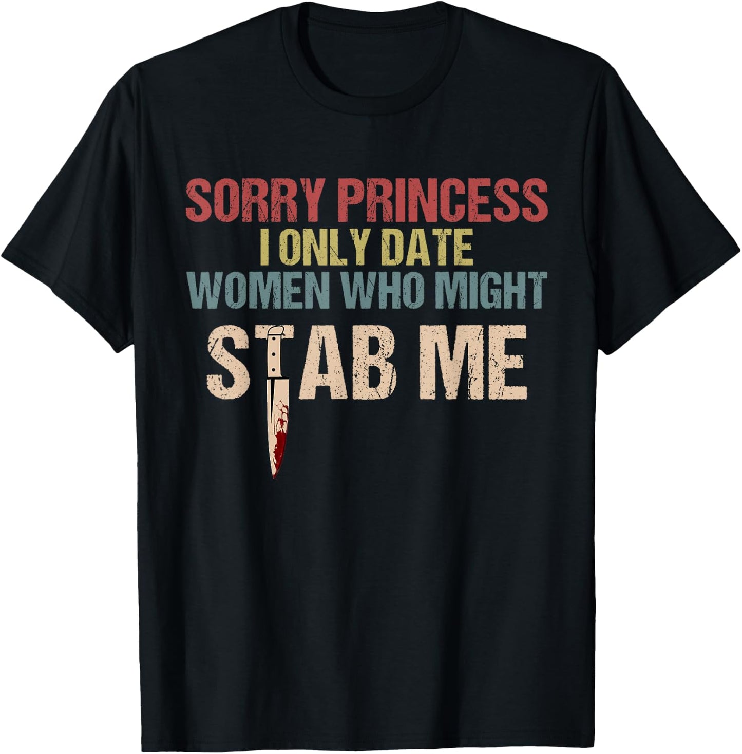 Sorry Princess I Only Date Women Who Might Stab Me T-Shirt - T-Shirt | Black