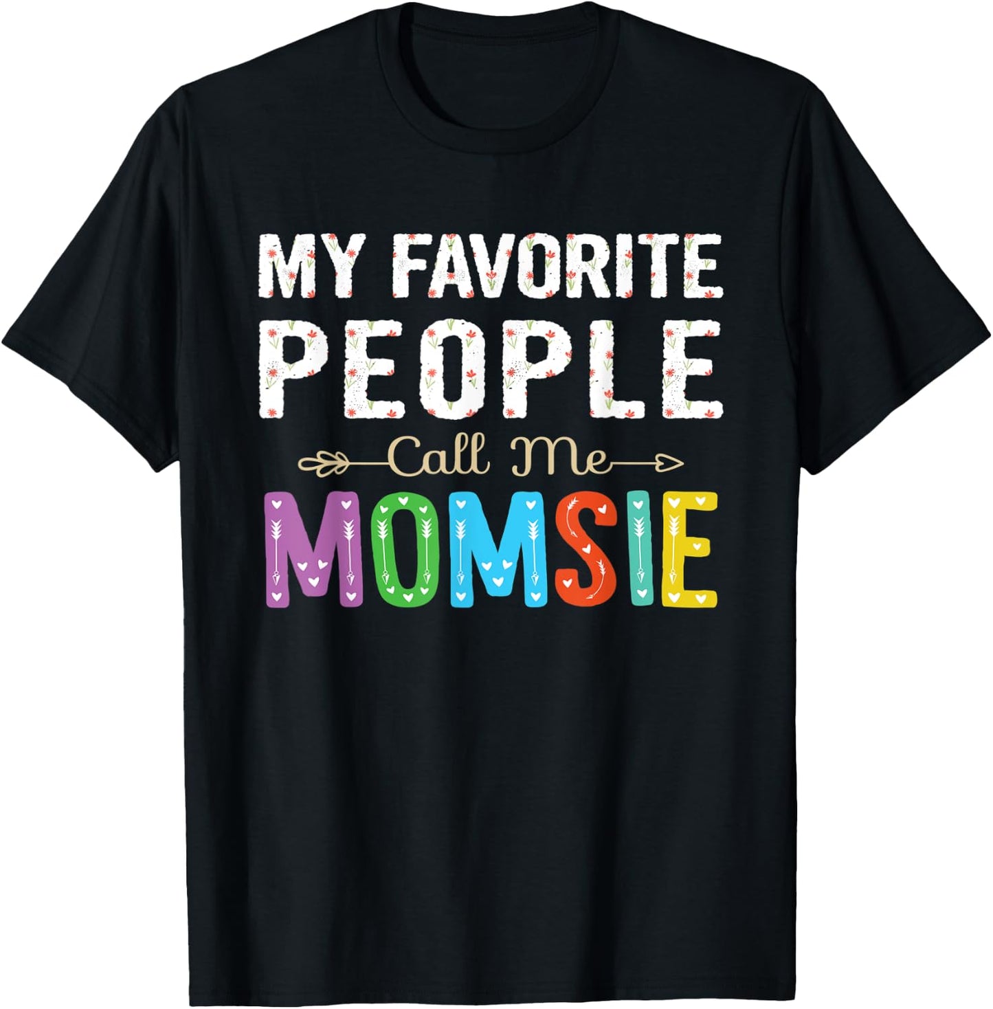 My Favorite People Call Me Momsie Cute Floral Design Grandma T-Shirt - T-Shirt | Black
