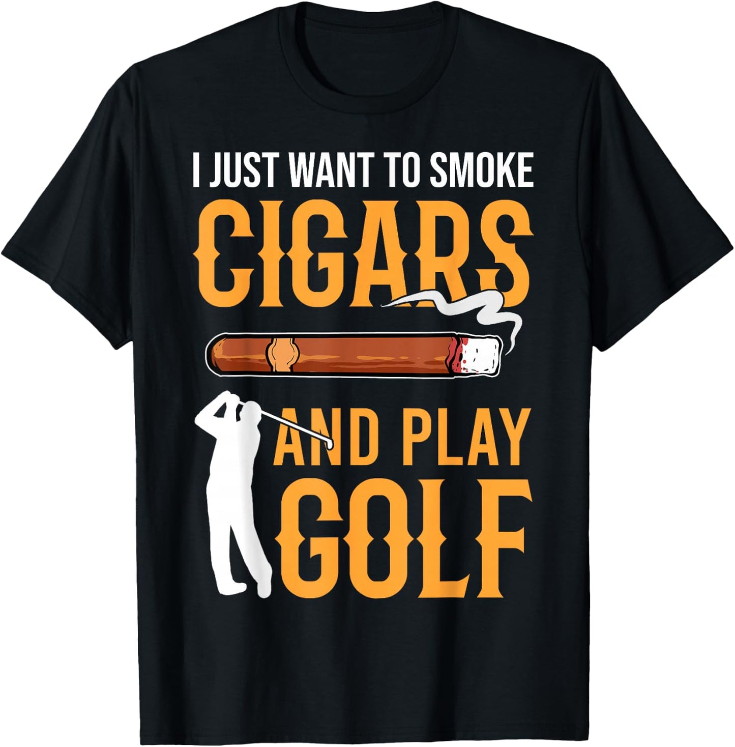 Golf & Cigars I Just Want to Smoke Cigars And Play Golf T-Shirt - T-Shirt | Black