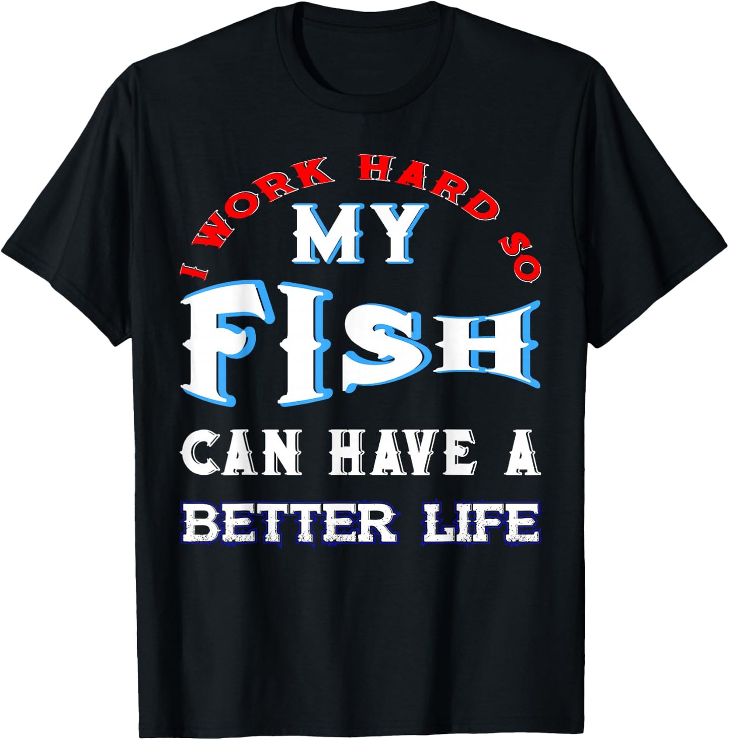 I Work Hard So My Fish Can Have A Better Life Cute Comfy T-Shirt - T-Shirt | Black
