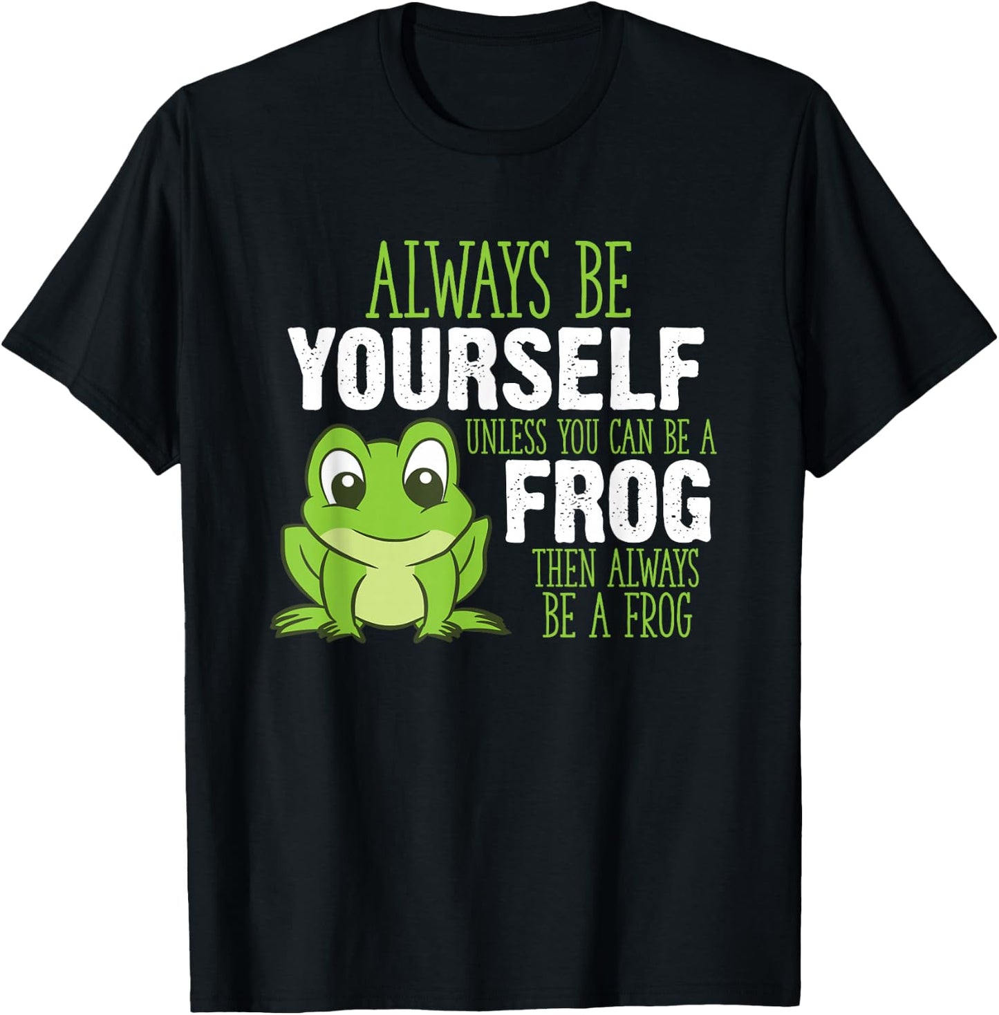 Always Be Yourself Unless You Can Be A Frog T-Shirt - T-Shirt | Black