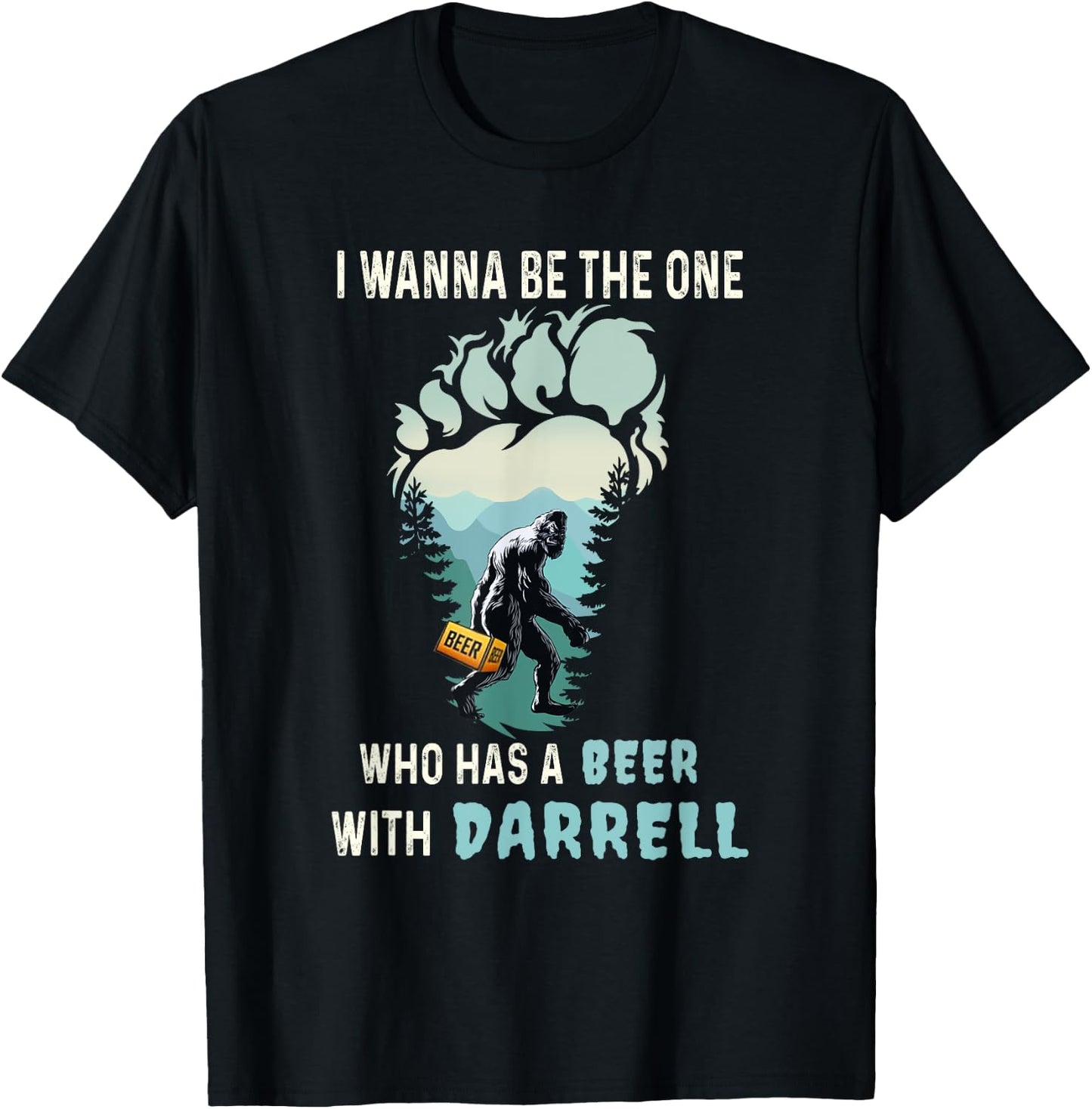 I Wanna Be The One Who Has A Beer With Darrell Funny Bigfoot T-Shirt - T-Shirt | Black
