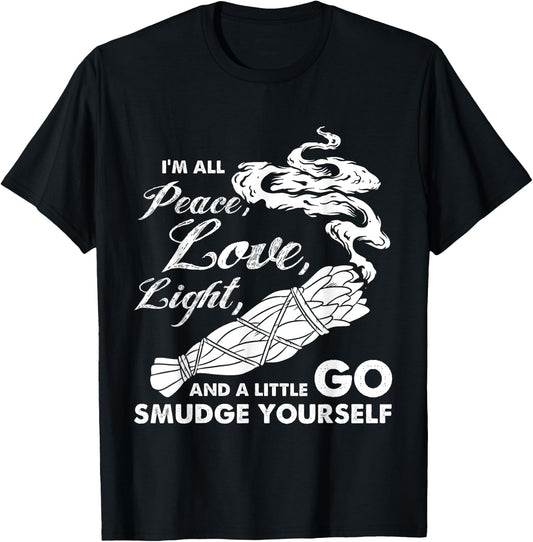 I'm All Peace Love Light And A Little Go Smudge Yourself T-Shirt - T-Shirt | Black