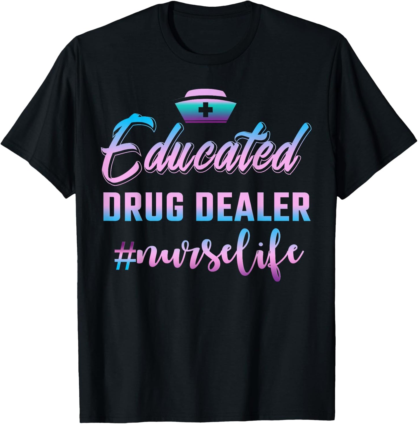 Educated Drug Dealer Nurse Life Funny Nurse T-Shirt - T-Shirt | Black