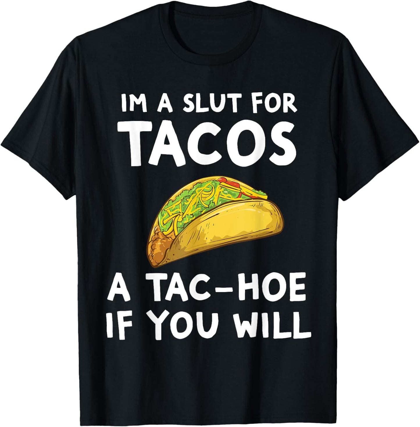 I'm A Slut For Tacos A Tac Hoe If You Will T-Shirt - T-Shirt | Black