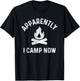 Camping Shirts Apparently I Camp Now New Camper T-Shirt - T-Shirt | Black