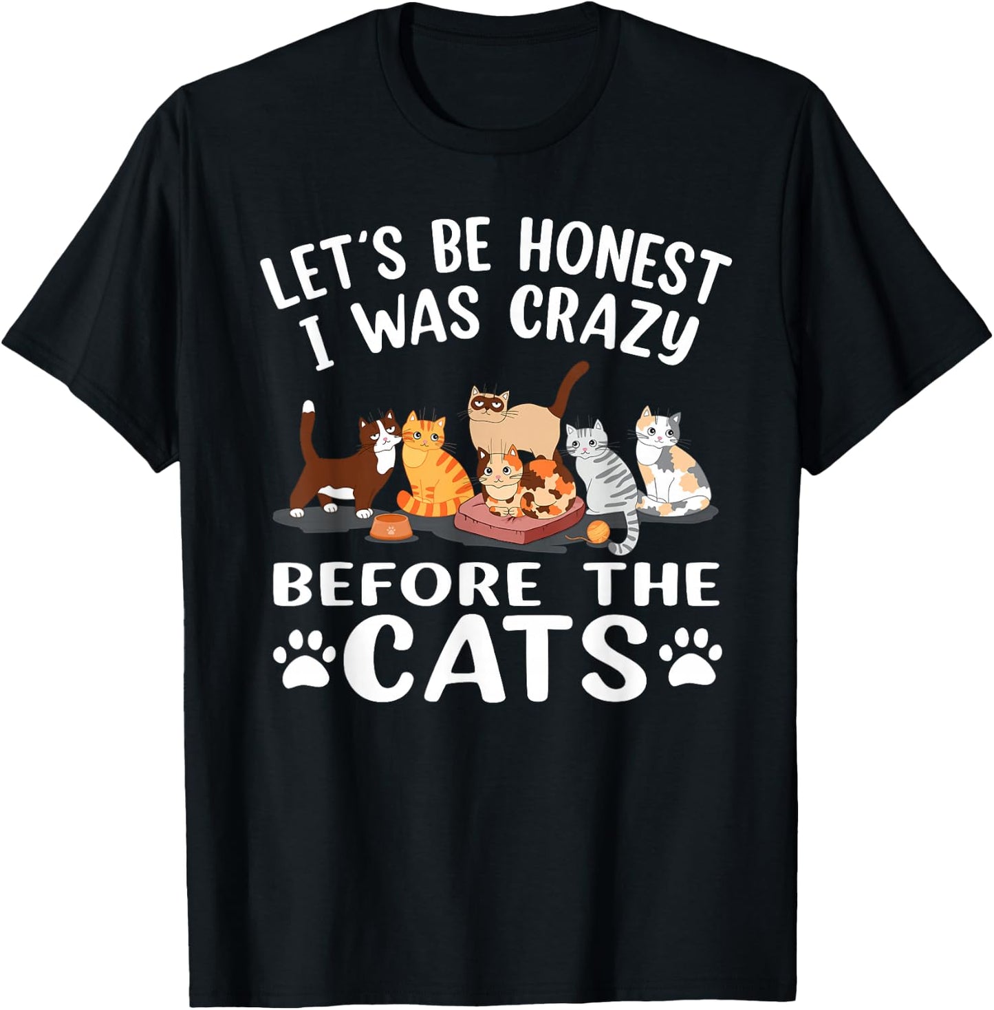 Let's Be Honest I Was Crazy Before The Cats Funny Cat T-Shirt - T-Shirt | Black