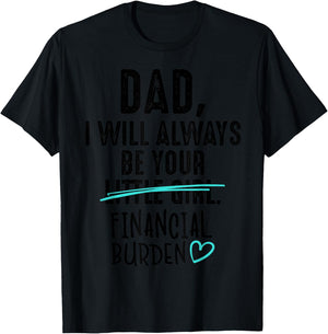 Dad I Will Always Be Your Little Girl Financial Burden Gift T-Shirt - T-Shirt | Black