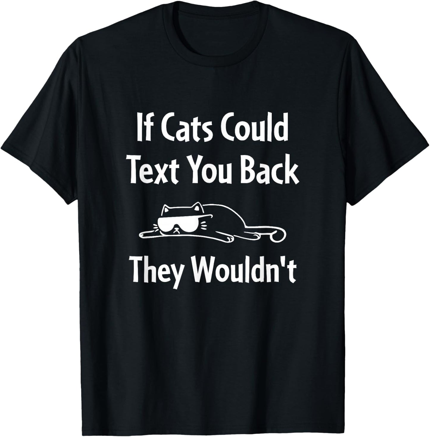 If Cats Could Text You Back They Wouldn't Funny Cat T-Shirt - T-Shirt | Black