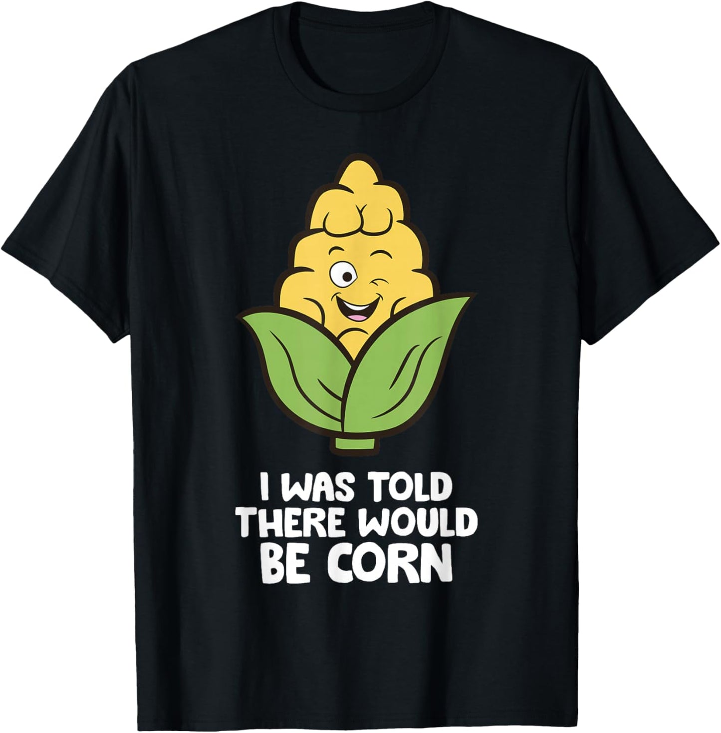 I Was Told There Would Be Corn T-Shirt - T-Shirt | Black
