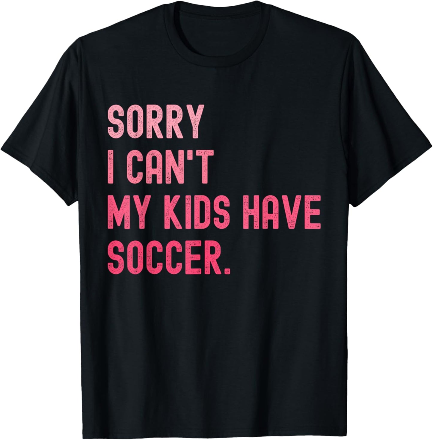 Sorry I Can't My Kids Have Soccer Funny Soccer Design Mom T-Shirt - T-Shirt | Black