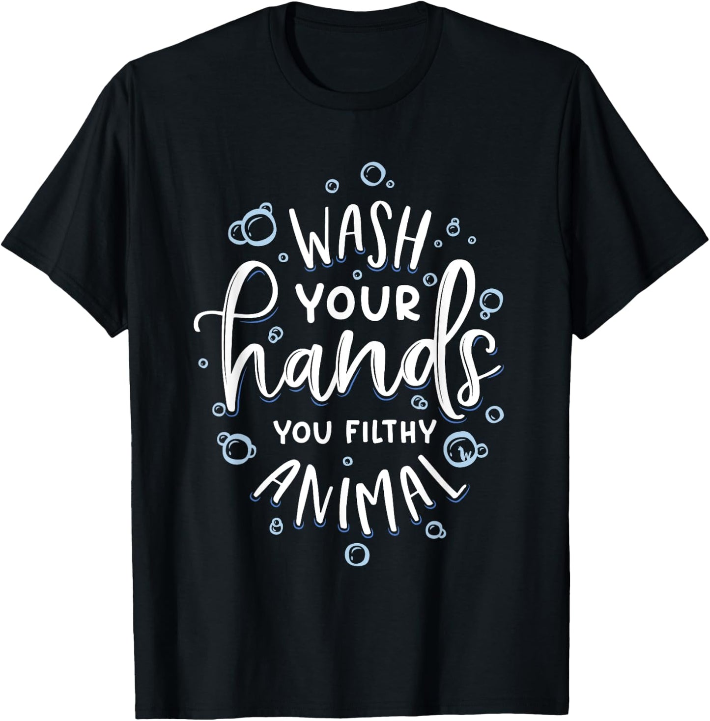 Wash Your Hands You Filthy Animal Funny Germaphobe T-Shirt - T-Shirt | Black