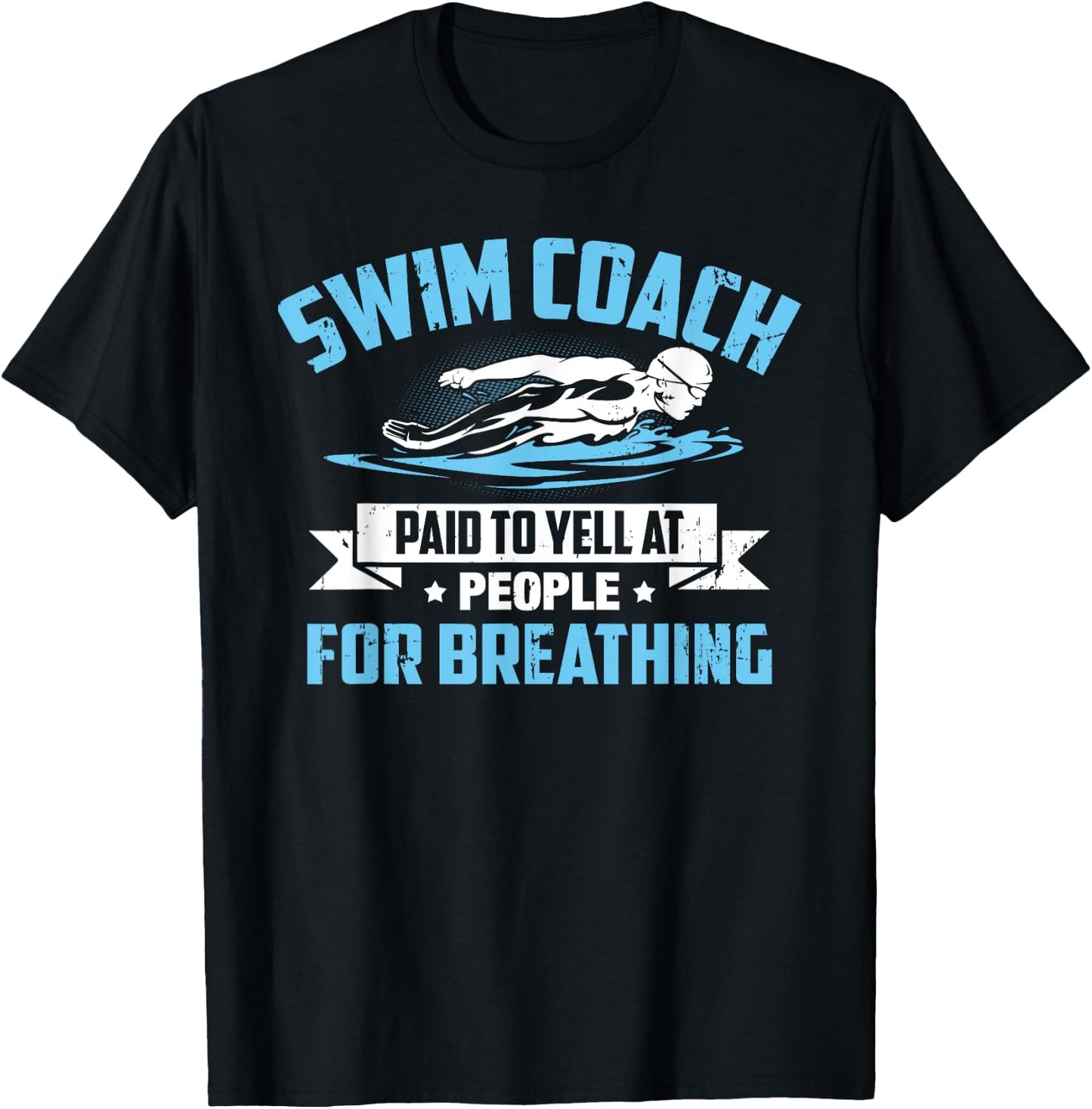 Swim Coach: Paid To Yell At People For Breathing! T-Shirt - T-Shirt | Black