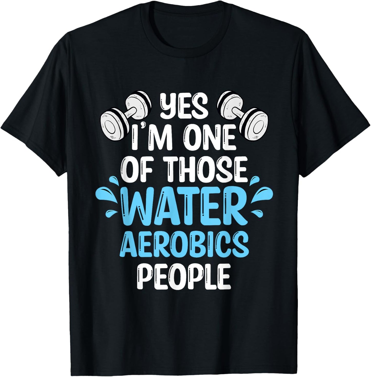 Yes I'm One Of Those Water Aerobics People Aqua Aerobics T-Shirt - T-Shirt | Black