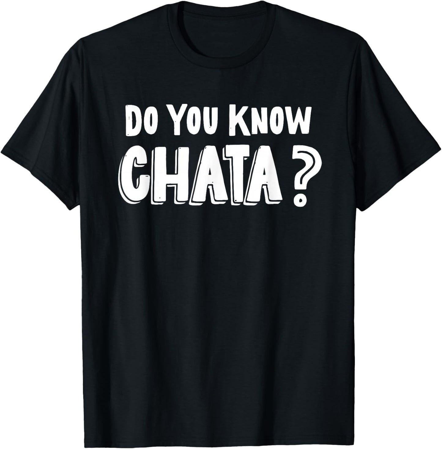 Funny Mexican Saying Do You Know Chata? Chicano Pun T-Shirt - T-Shirt | Black