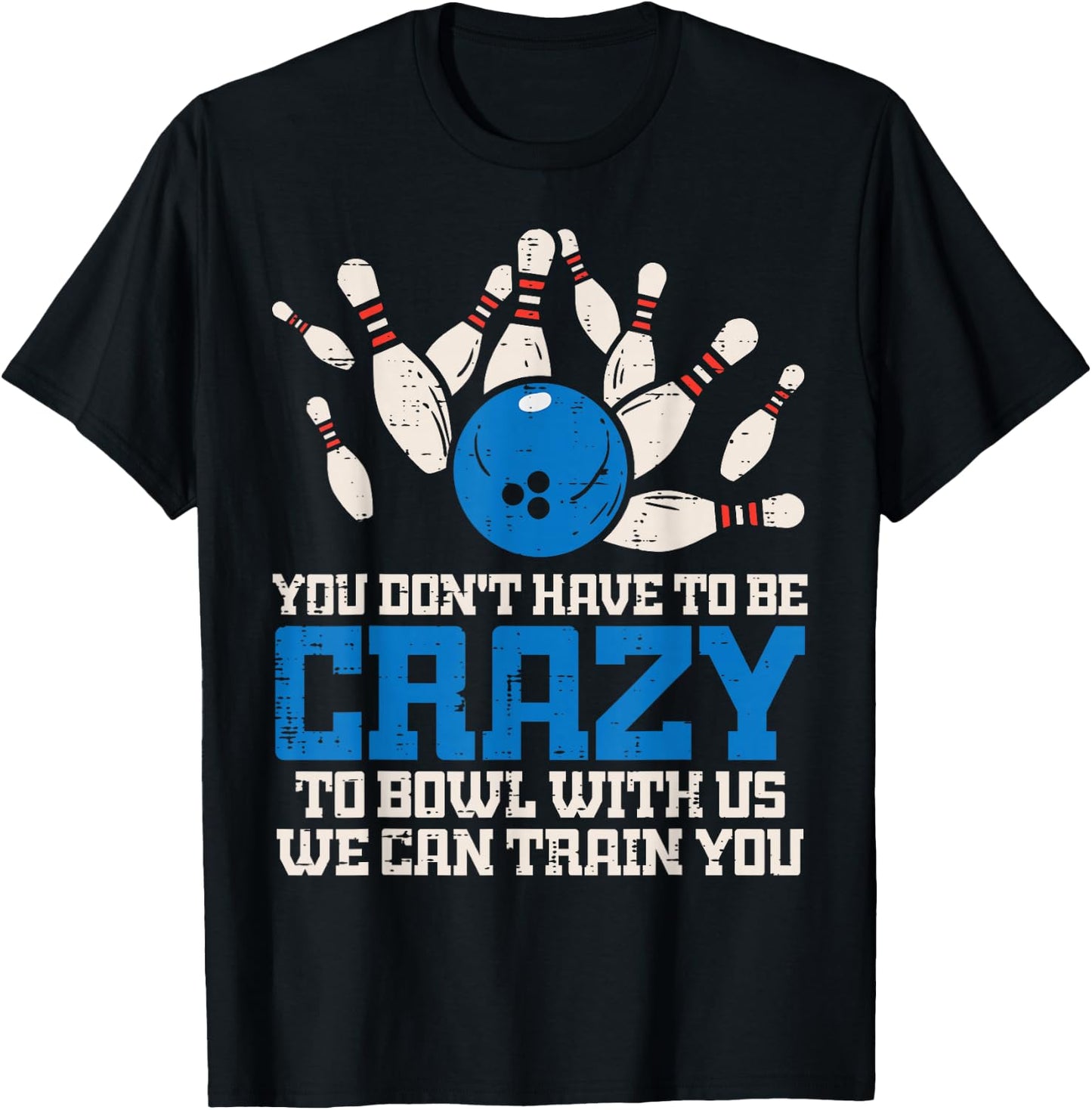 Dont Have to Be Crazy to Bowl with Us Funny Bowling Bowler T-Shirt - T-Shirt | Black