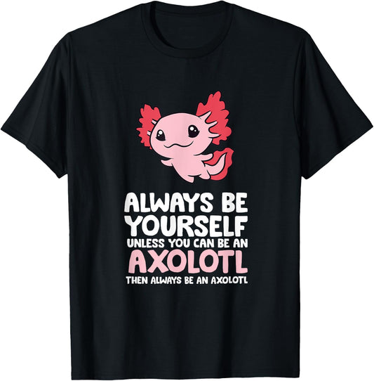 Axolotl Love Always Be Yourself Unless You Can Be An Axolotl T-Shirt - T-Shirt | Black