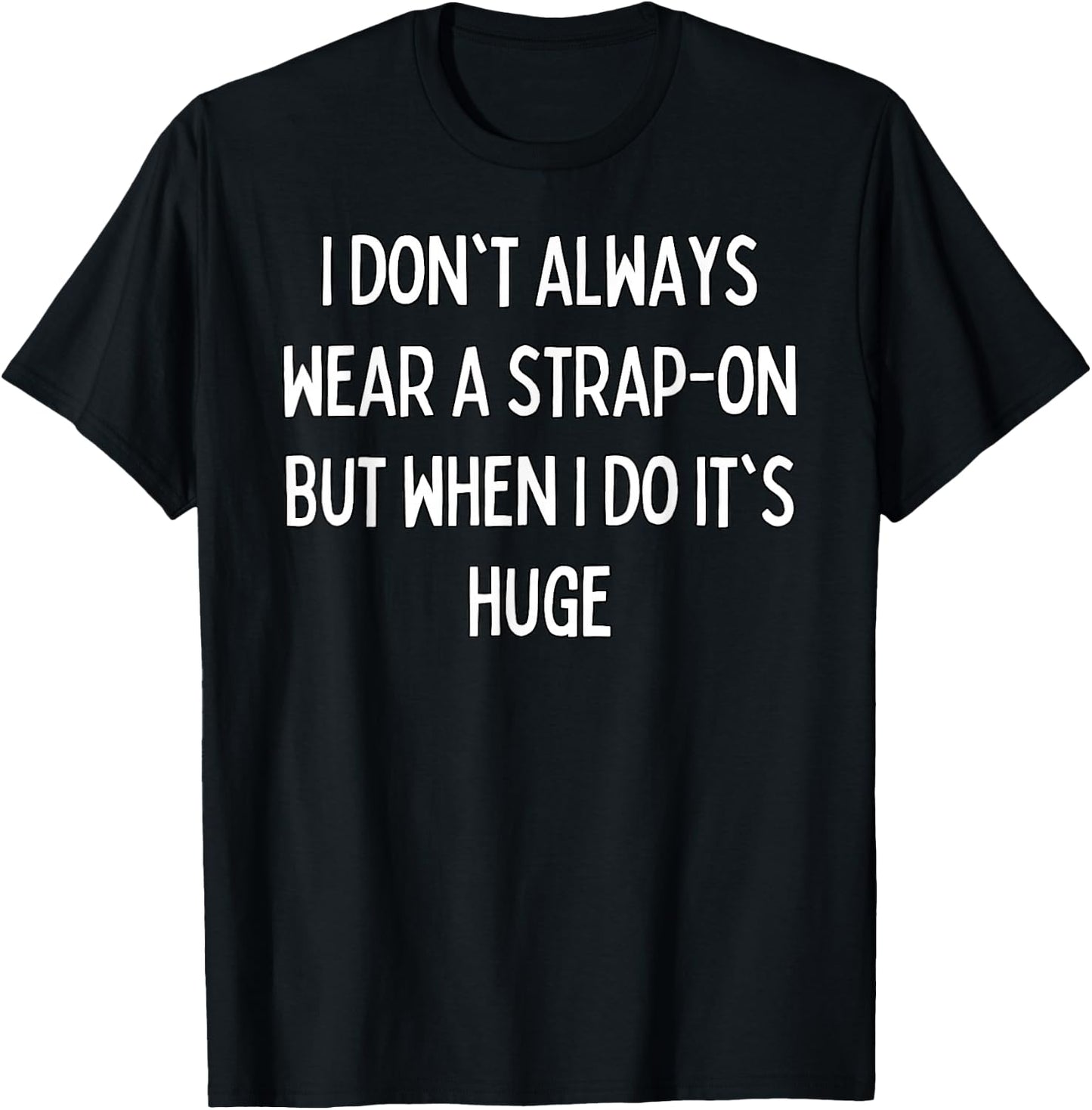 I don't always wear a strap-on but when I do it's huge T-Shirt - T-Shirt | Black