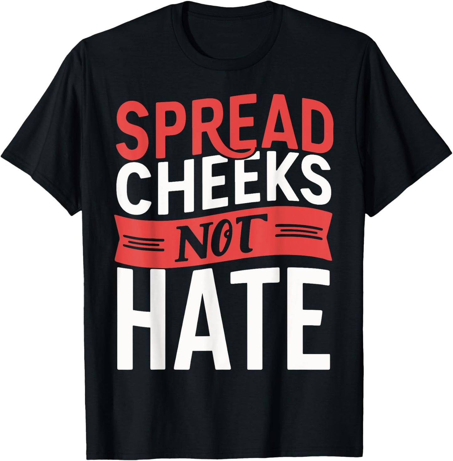 Spread Cheeks Not Hate T-Shirt - T-Shirt | Black