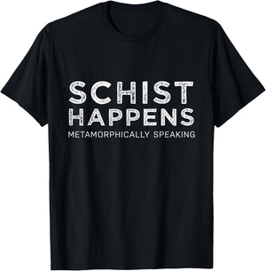 Schist Happens Metamorphically speaking T-Shirt - T-Shirt | Black