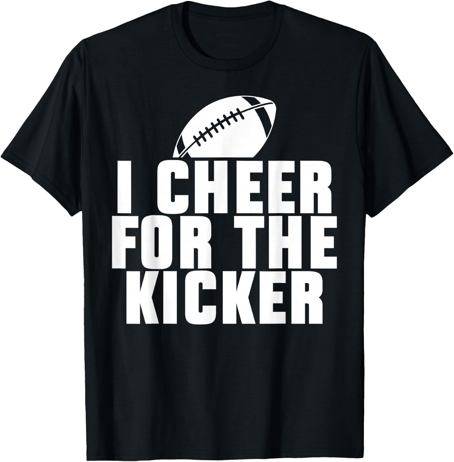 Funny Quotes American Football Sport Fan I Cheer For The Kicker -Adults Black Short Sleeve Classic Fit Small T-Shirt - T-Shirt | Black