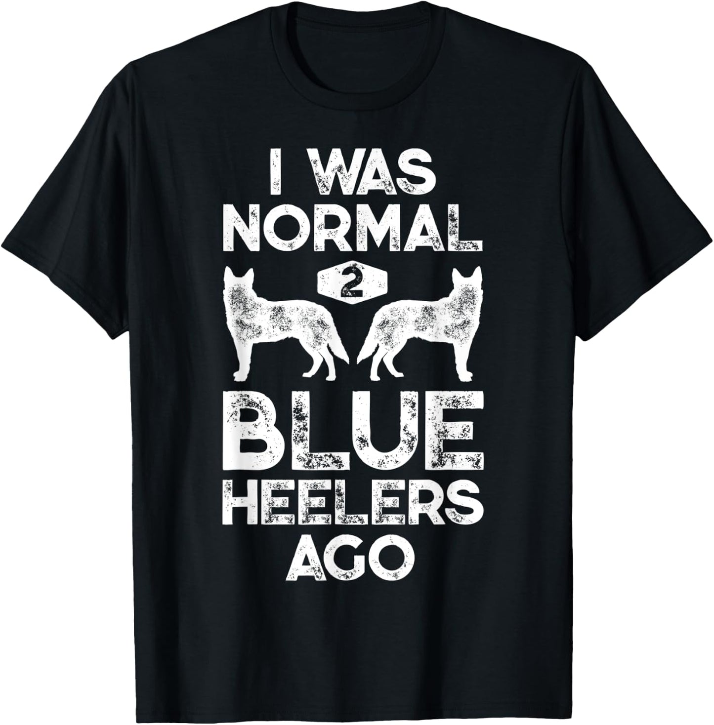 I Was Normal 2 Blue Heelers Ago Funny Australian Cattle Dog T-Shirt - T-Shirt | Black