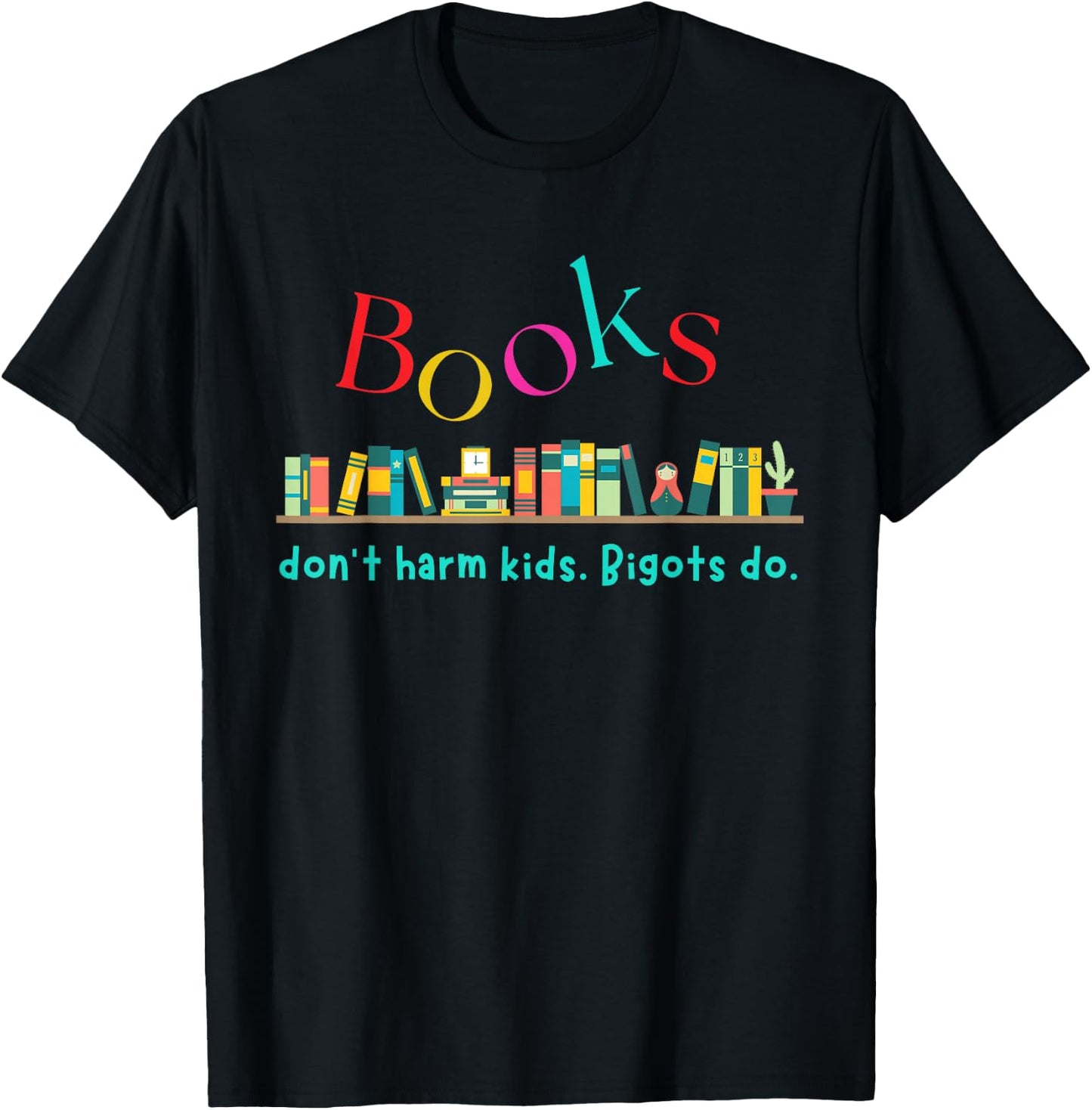 Books Don't Harm Kids Bigots Do Funny Books Reading Lovers T-Shirt - T-Shirt | Black