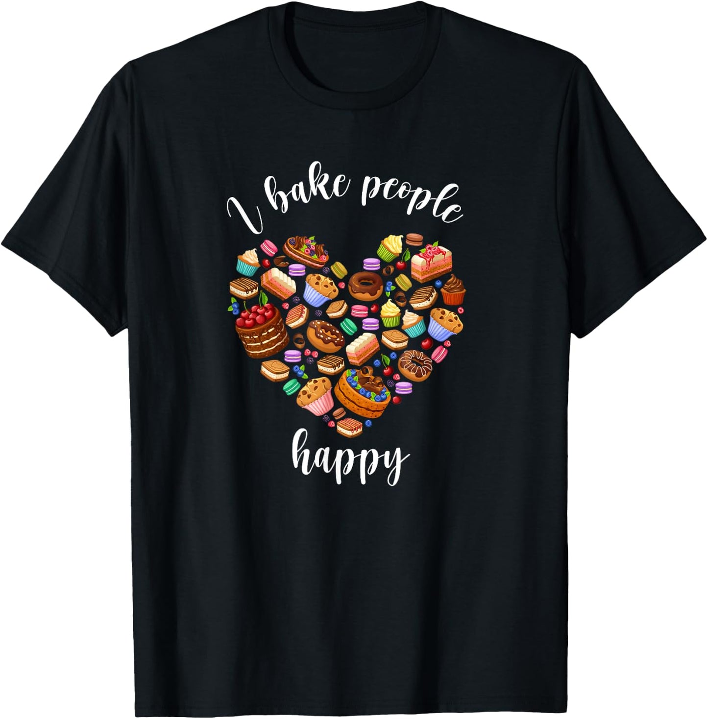 I Bake People Happy Pastry Chef Cake and Pie Baker T-Shirt - T-Shirt | Black