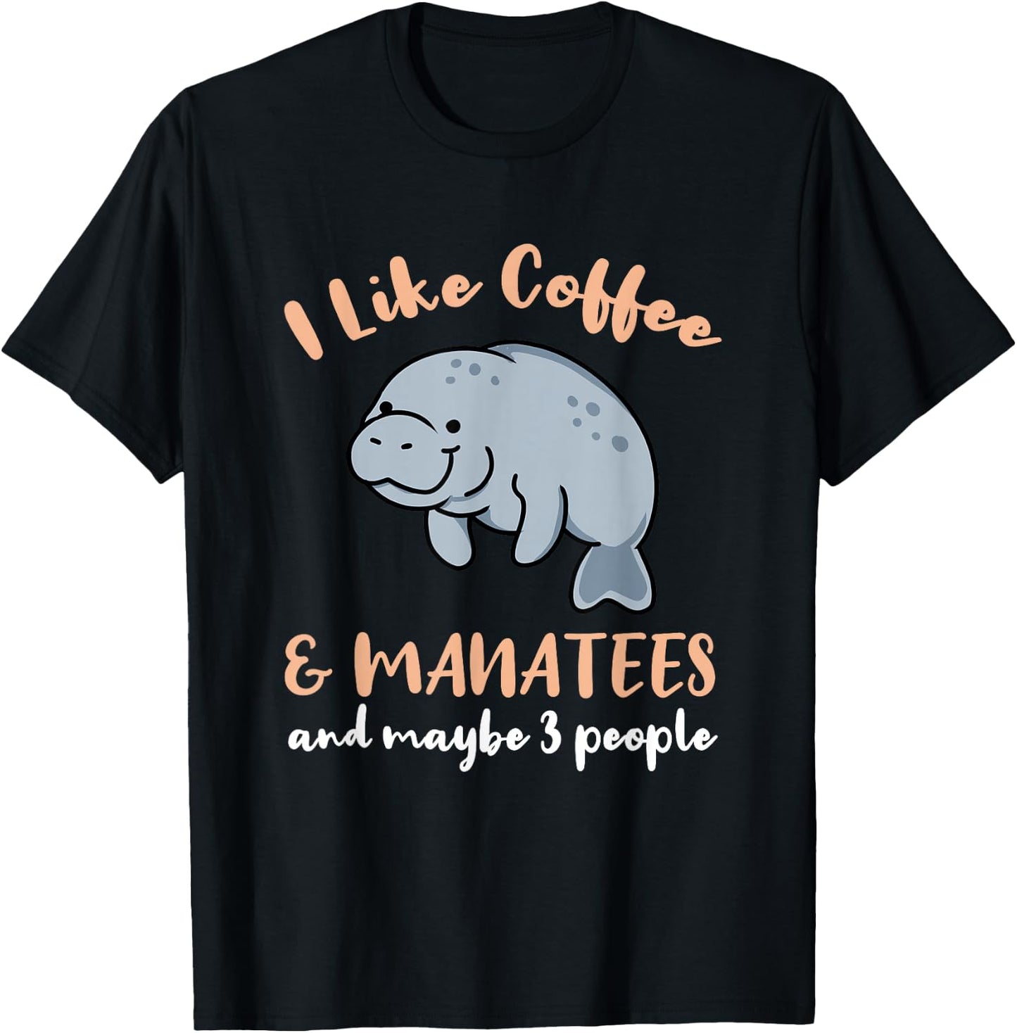 I Like Coffee And Manatees And Maybe 3 People T-Shirt - T-Shirt | Black