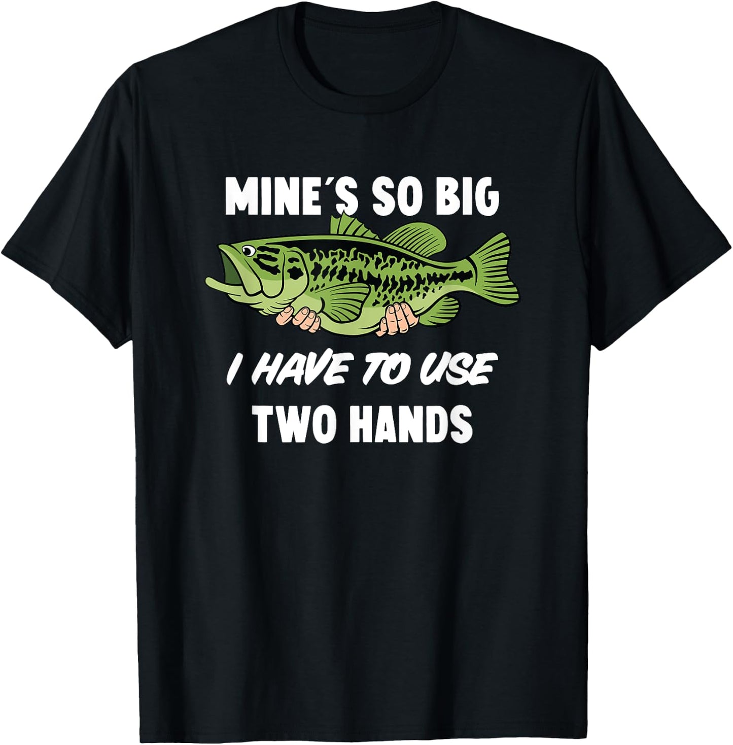 Mine's So Big I Have to Use Two Hands Funny Bass Fishing T-Shirt - T-Shirt | Black