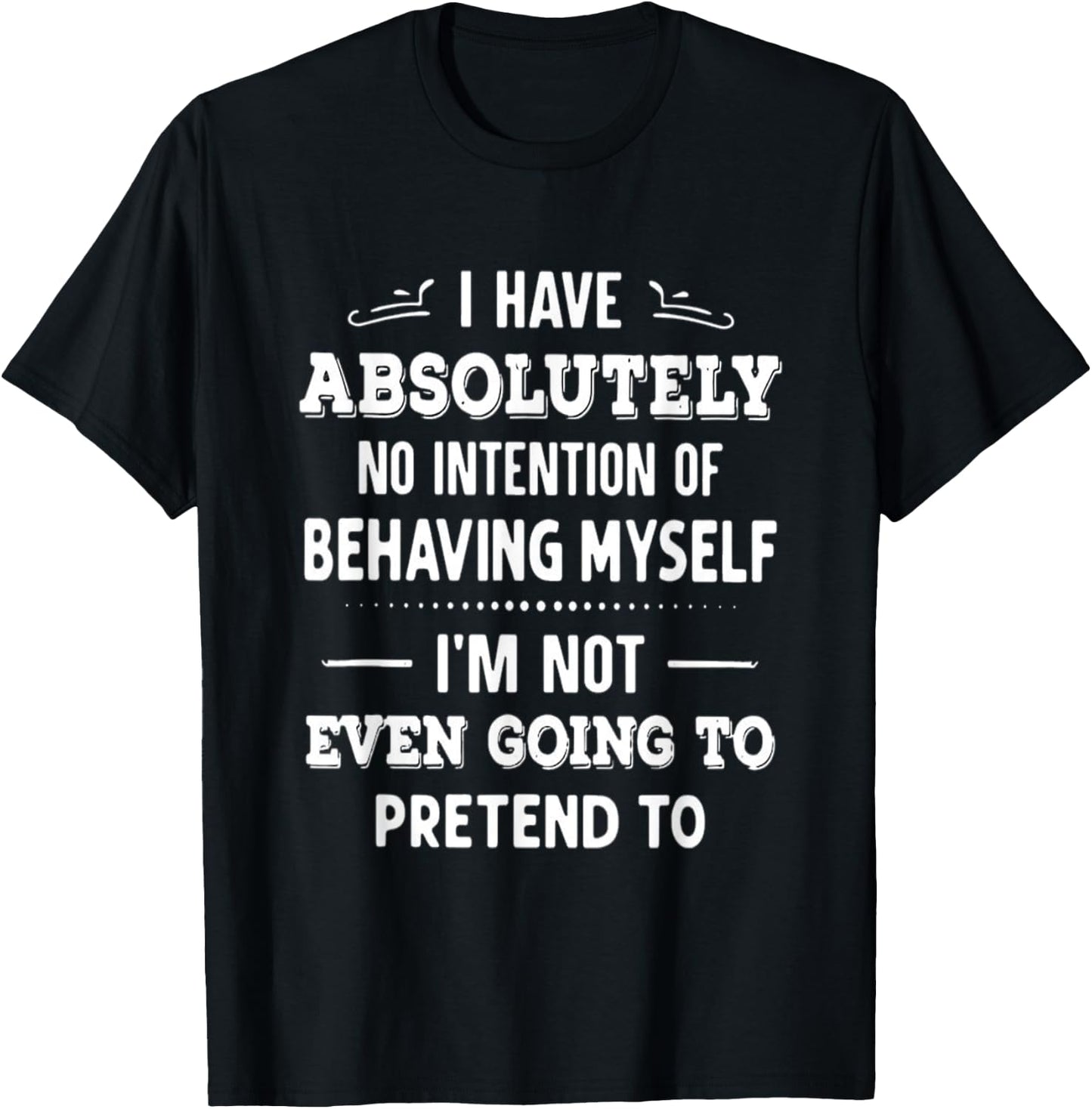 I Have Absolutely No Intention Of Behaving Myself T-Shirt - T-Shirt | Black