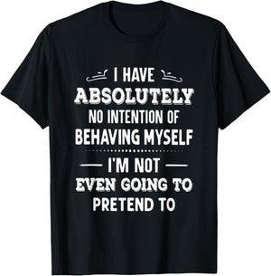 I Have Absolutely No Intention Of Behaving Myself T-Shirt - T-Shirt | Black