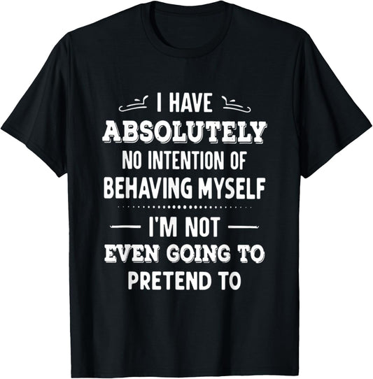 I Have Absolutely No Intention Of Behaving Myself T-Shirt - T-Shirt | Black