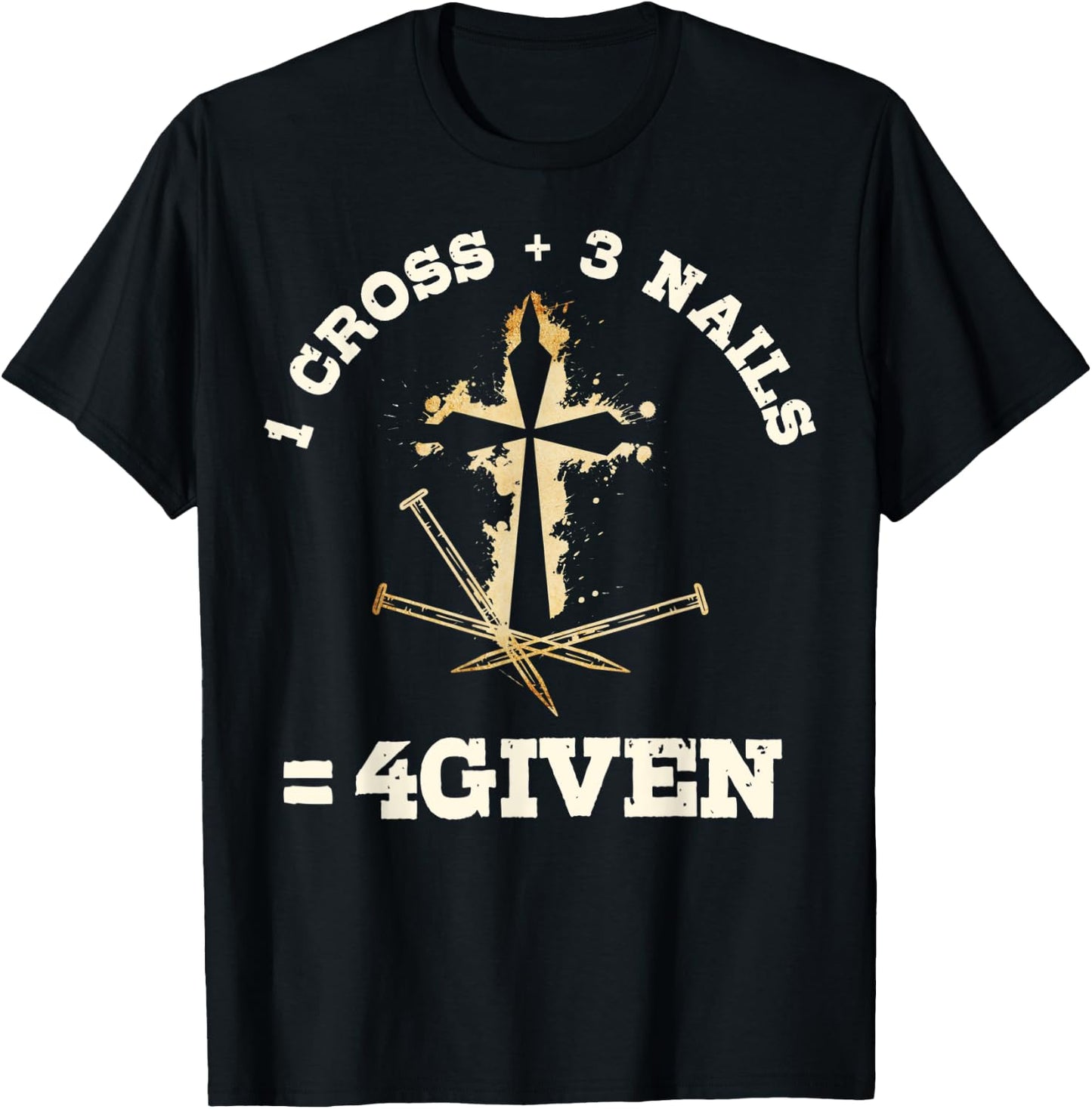 1 Cross + 3 Nails = 4Given, Forgiven Christian & Catholic T-Shirt - T-Shirt | Black